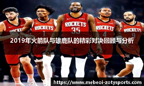 2019年火箭队与雄鹿队的精彩对决回顾与分析